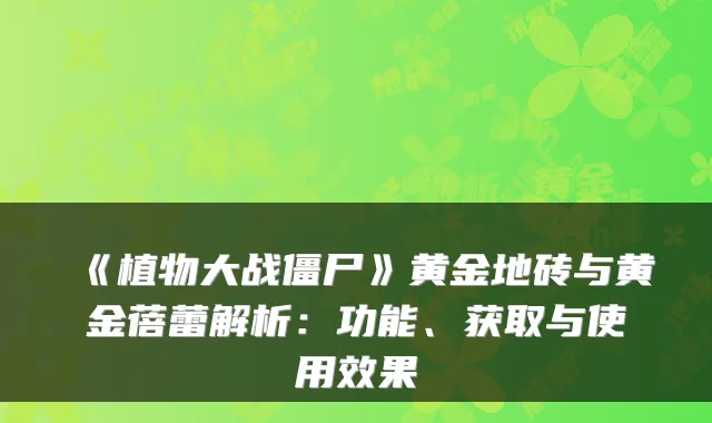 《植物大战僵尸》黄金地砖与黄金蓓蕾解析：功能、获取与使用效果