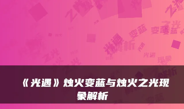 《光遇》烛火变蓝与烛火之光现象解析