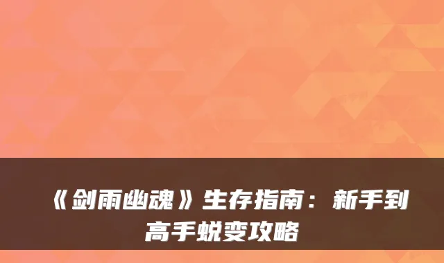 《剑雨幽魂》生存指南：新手到高手蜕变攻略