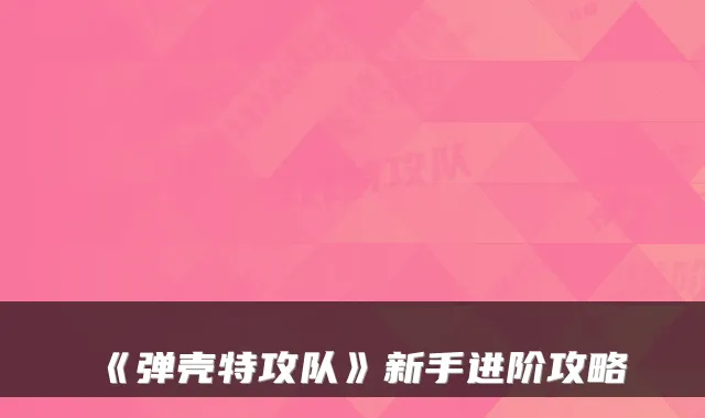 《弹壳特攻队》新手进阶攻略