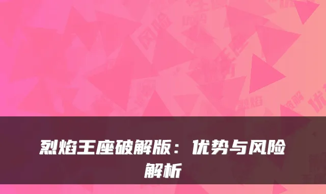 烈焰王座破解版：优势与风险解析