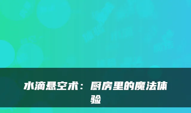 水滴悬空术：厨房里的魔法体验