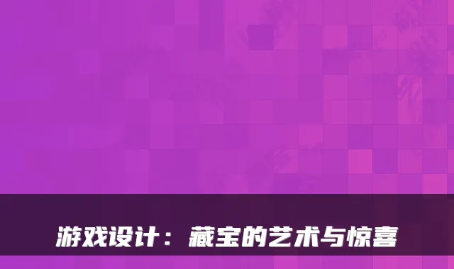 游戏设计:藏宝的艺术与惊喜