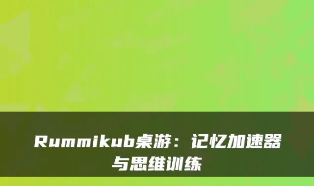 Rummikub桌游:记忆加速器与思维训练