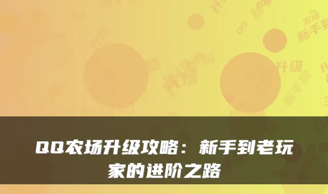 QQ农场升级攻略:新手到老玩家的进阶之路