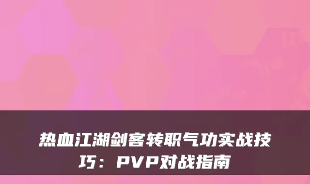 热血江湖剑客转职气功实战技巧：PVP对战指南