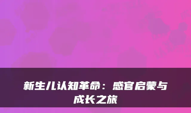 新生儿认知革命:感官启蒙与成长之旅