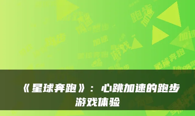 《星球奔跑》：心跳加速的跑步游戏体验
