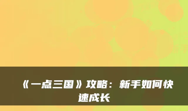 《一点三国》攻略：新手如何快速成长
