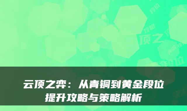 云顶之弈：从青铜到黄金段位提升攻略与策略解析