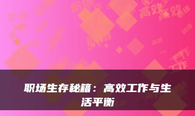 职场生存秘籍：高效工作与生活平衡