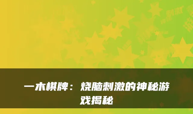 一木棋牌:烧脑刺激的神秘游戏揭秘