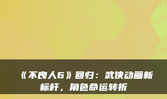 《不良人6》回归：武侠动画新标杆，角色命运转折