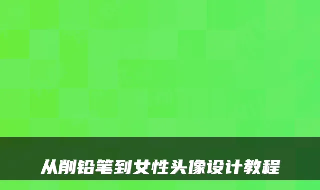 从削铅笔到女性头像设计教程