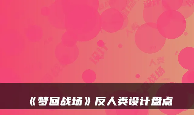 《梦回战场》反人类设计盘点
