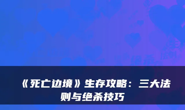 《死亡边境》生存攻略：三大法则与绝杀技巧