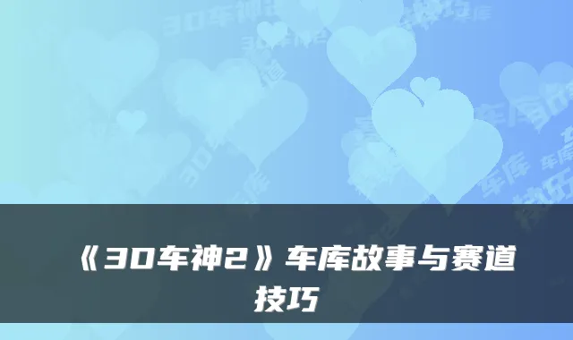 《3D车神2》车库故事与赛道技巧