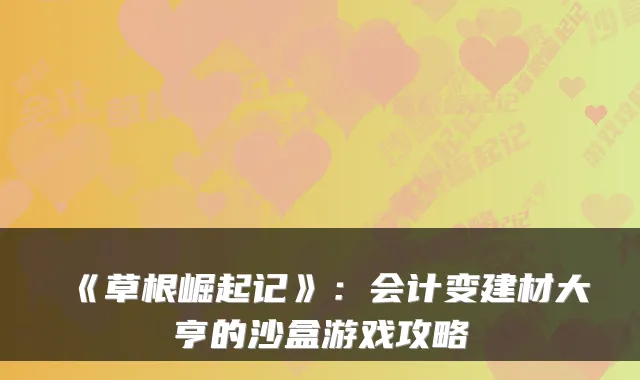 《草根崛起记》：会计变建材大亨的沙盒游戏攻略