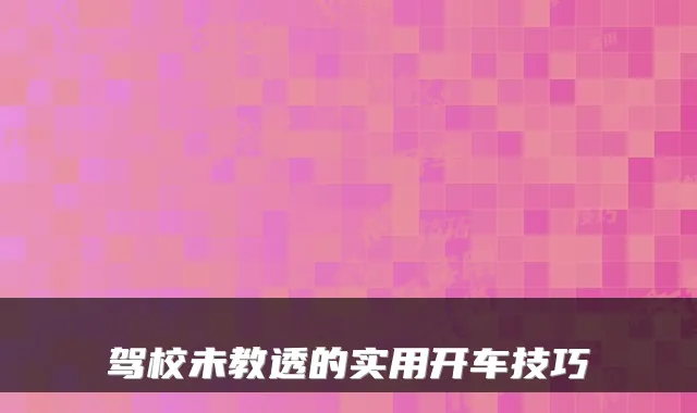 驾校未教透的实用开车技巧