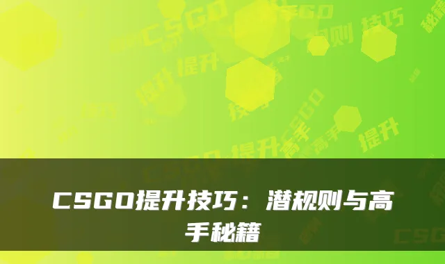 CSGO提升技巧：潜规则与高手秘籍