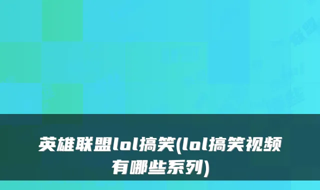 英雄联盟lol搞笑(lol搞笑视频有哪些系列)