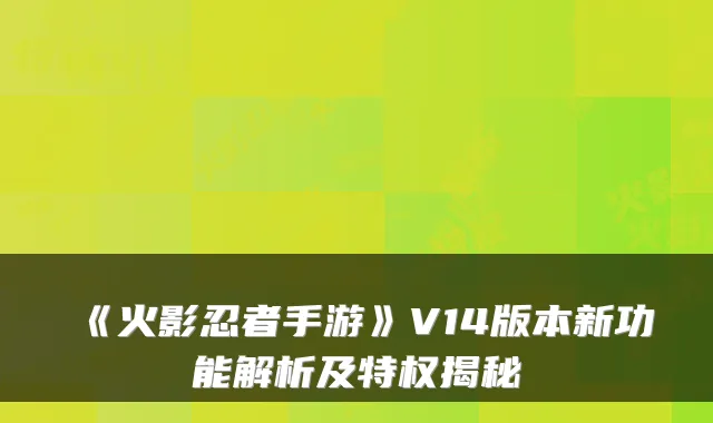 《火影忍者手游》V14版本新功能解析及特权揭秘