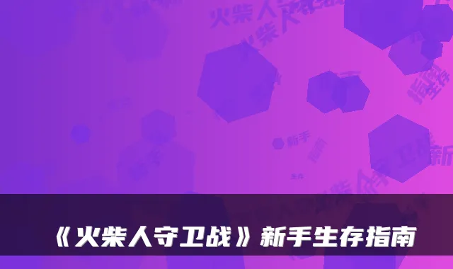 《火柴人守卫战》新手生存指南