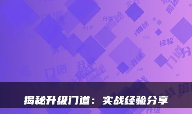 揭秘升级门道：实战经验分享