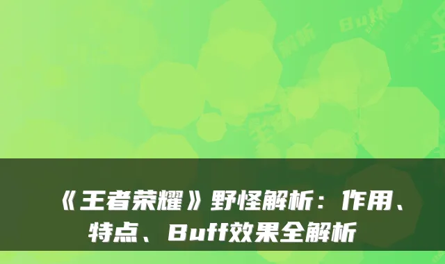 《王者荣耀》野怪解析：作用、特点、Buff效果全解析