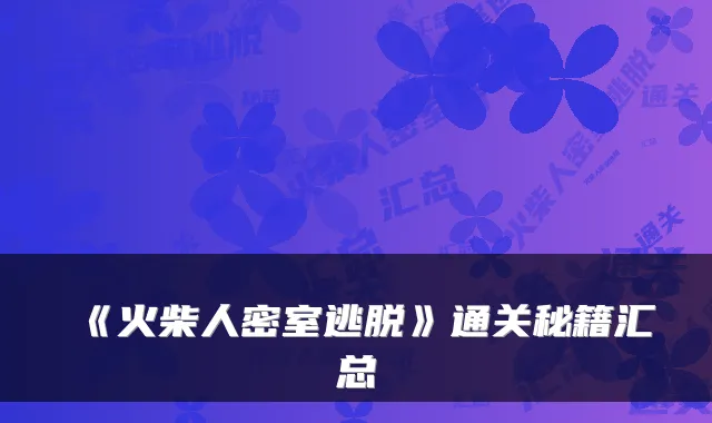 《火柴人密室逃脱》通关秘籍汇总