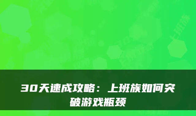 30天速成攻略：上班族如何突破游戏瓶颈