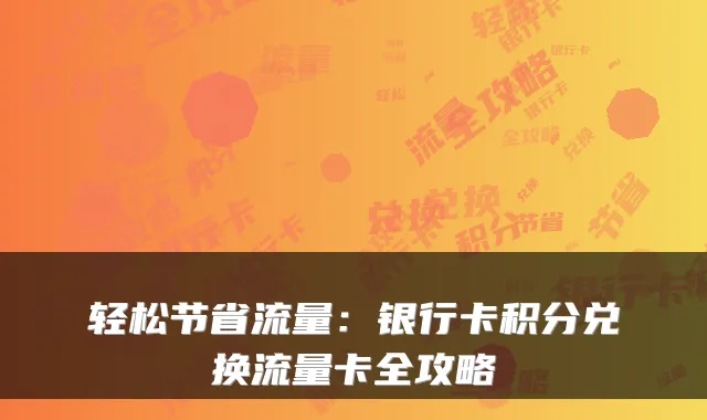 轻松节省流量：银行卡积分兑换流量卡全攻略