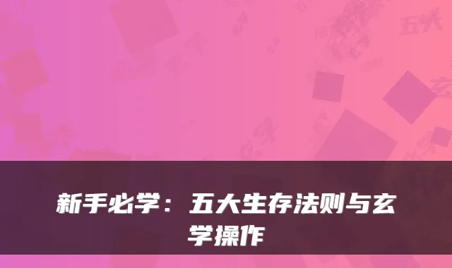 新手必学:五大生存法则与玄学操作