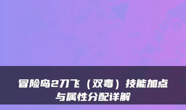 冒险岛2刀飞（双毒）技能加点与属性分配详解