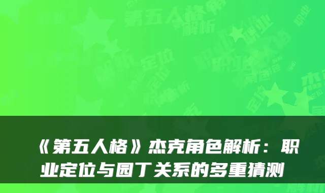 《第五人格》杰克角色解析：职业定位与园丁关系的多重猜测
