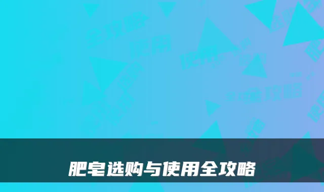 肥皂选购与使用全攻略