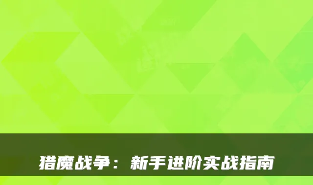 猎魔战争：新手进阶实战指南