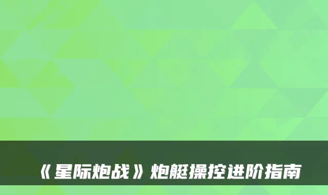 《星际炮战》炮艇操控进阶指南