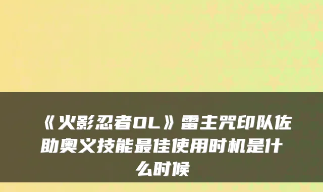 《火影忍者OL》雷主咒印队佐助奥义技能最佳使用时机是什么时候