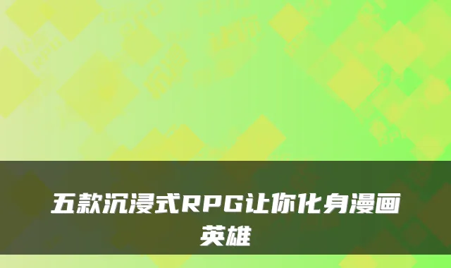 五款沉浸式RPG让你化身漫画英雄