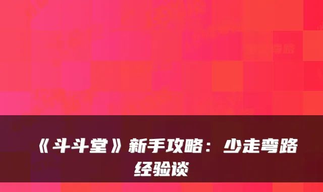 《斗斗堂》新手攻略：少走弯路经验谈
