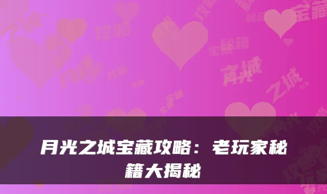 月光之城宝藏攻略：老玩家秘籍大揭秘