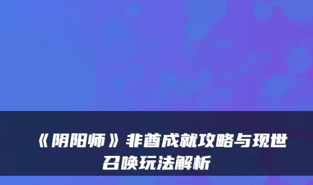 《阴阳师》非酋成就攻略与现世召唤玩法解析