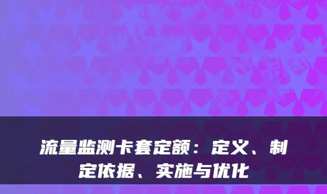 流量监测卡套定额:定义、制定依据、实施与优化
