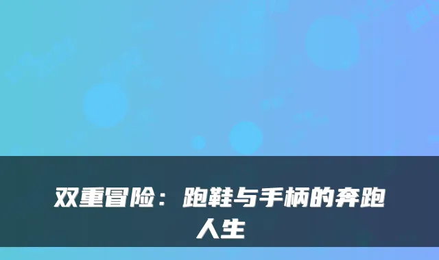 双重冒险：跑鞋与手柄的奔跑人生