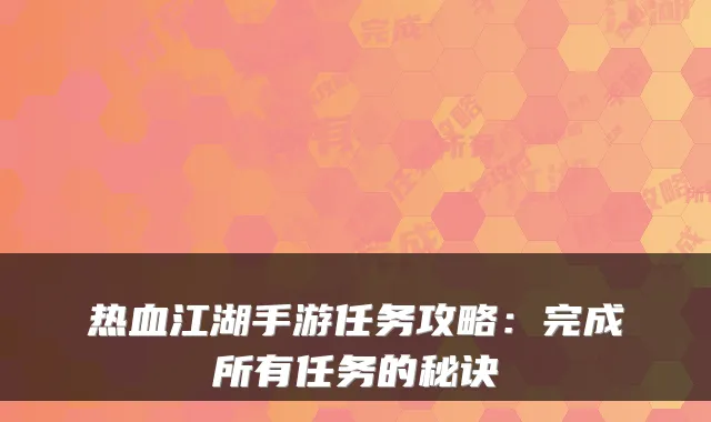 热血江湖手游任务攻略：完成所有任务的秘诀