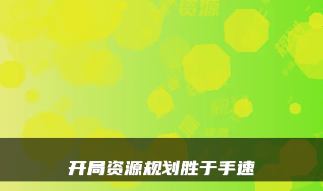 开局资源规划胜于手速