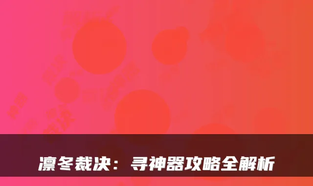 凛冬裁决：寻神器攻略全解析