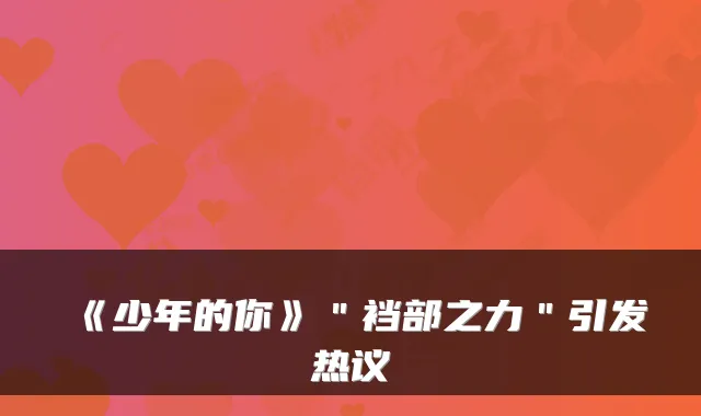 《少年的你》"裆部之力"引发热议