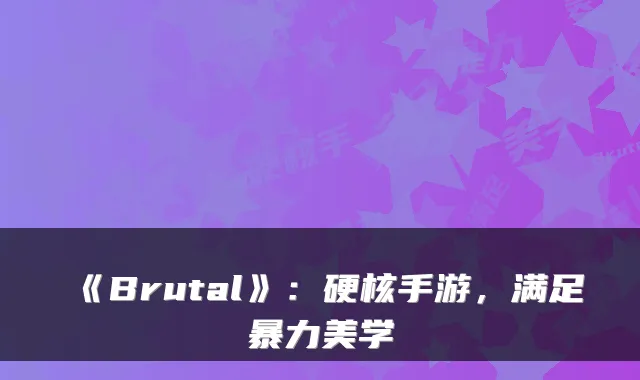 《Brutal》：硬核手游，满足暴力美学